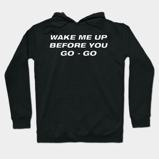 Wake me up before you go go Hoodie